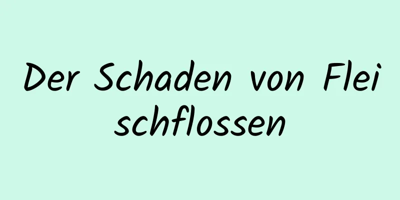 Der Schaden von Fleischflossen