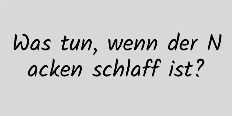 Was tun, wenn der Nacken schlaff ist?