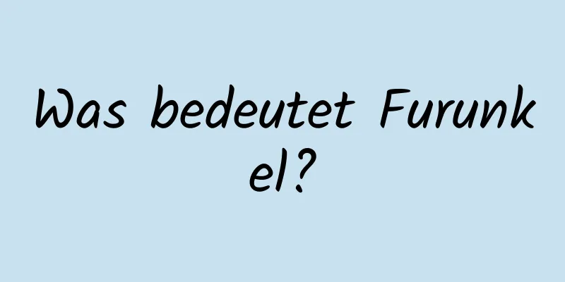 Was bedeutet Furunkel?