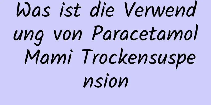 Was ist die Verwendung von Paracetamol Mami Trockensuspension