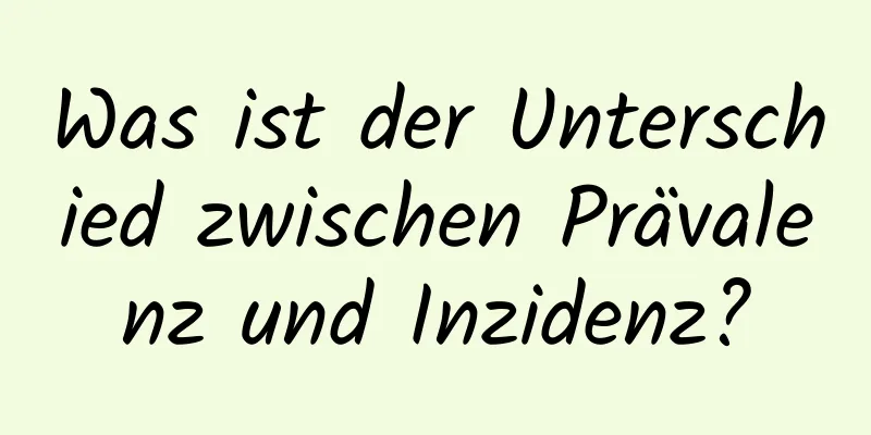 Was ist der Unterschied zwischen Prävalenz und Inzidenz?