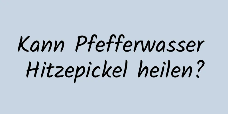 Kann Pfefferwasser Hitzepickel heilen?