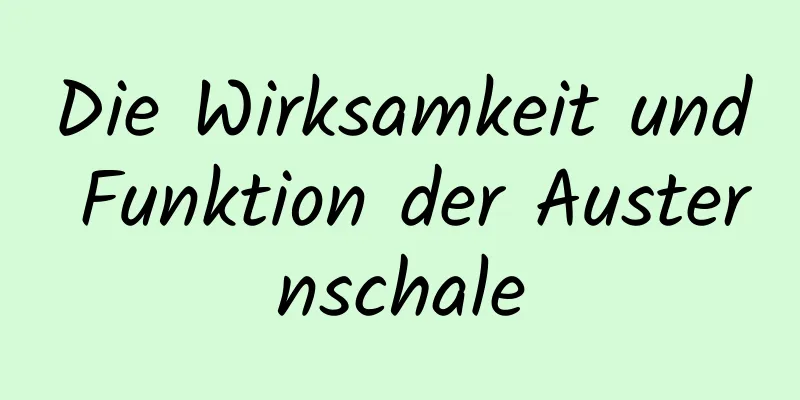 Die Wirksamkeit und Funktion der Austernschale