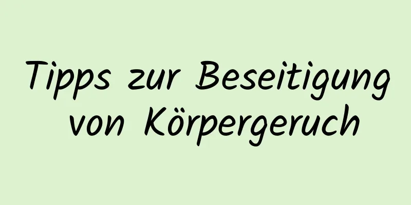Tipps zur Beseitigung von Körpergeruch
