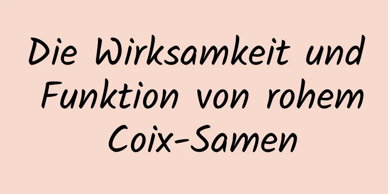 Die Wirksamkeit und Funktion von rohem Coix-Samen