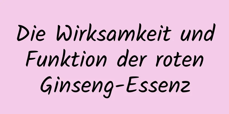 Die Wirksamkeit und Funktion der roten Ginseng-Essenz