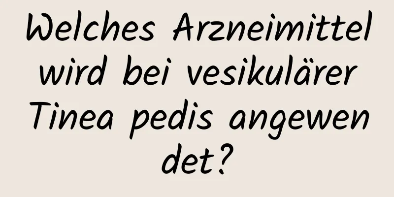 Welches Arzneimittel wird bei vesikulärer Tinea pedis angewendet?