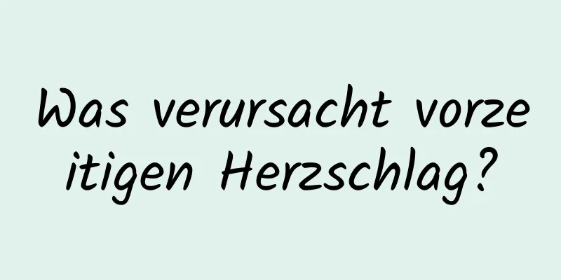 Was verursacht vorzeitigen Herzschlag?