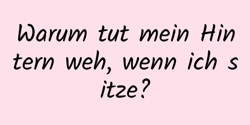 Warum tut mein Hintern weh, wenn ich sitze?