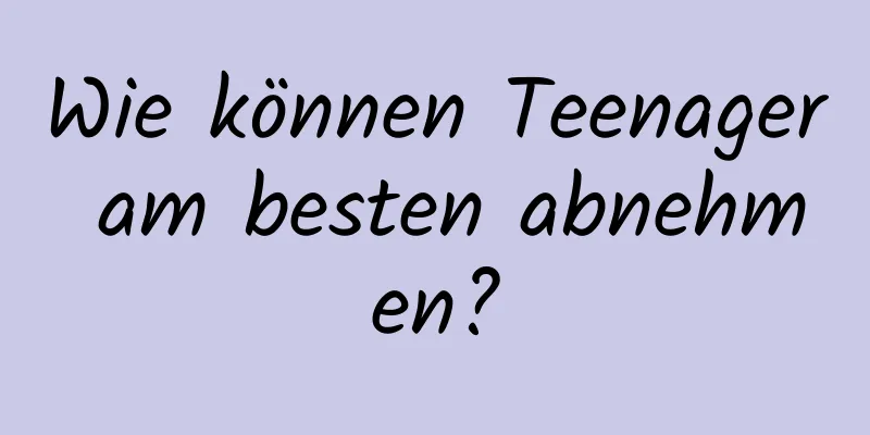 Wie können Teenager am besten abnehmen?