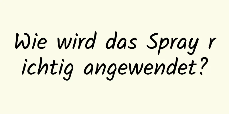 Wie wird das Spray richtig angewendet?