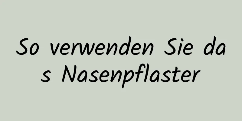 So verwenden Sie das Nasenpflaster