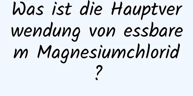 Was ist die Hauptverwendung von essbarem Magnesiumchlorid?