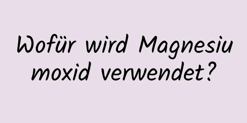 Wofür wird Magnesiumoxid verwendet?