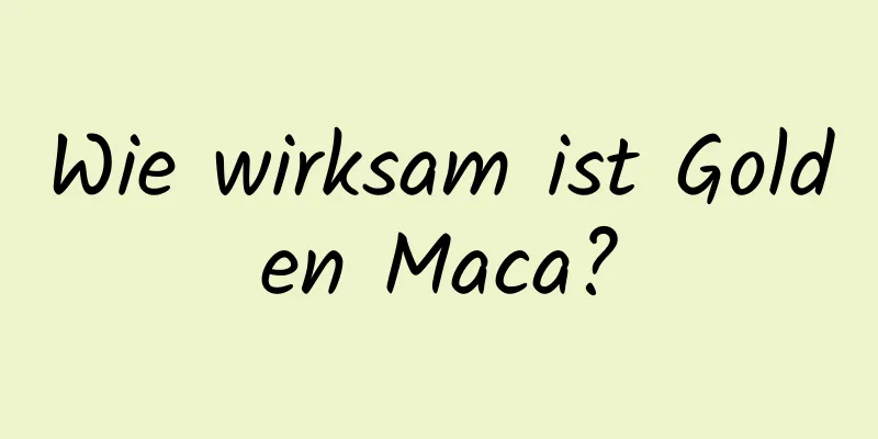 Wie wirksam ist Golden Maca?
