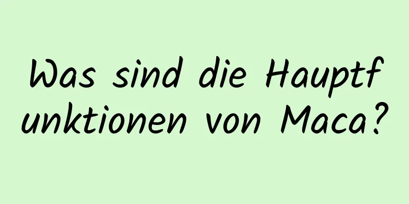 Was sind die Hauptfunktionen von Maca?
