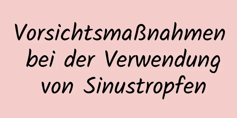 Vorsichtsmaßnahmen bei der Verwendung von Sinustropfen