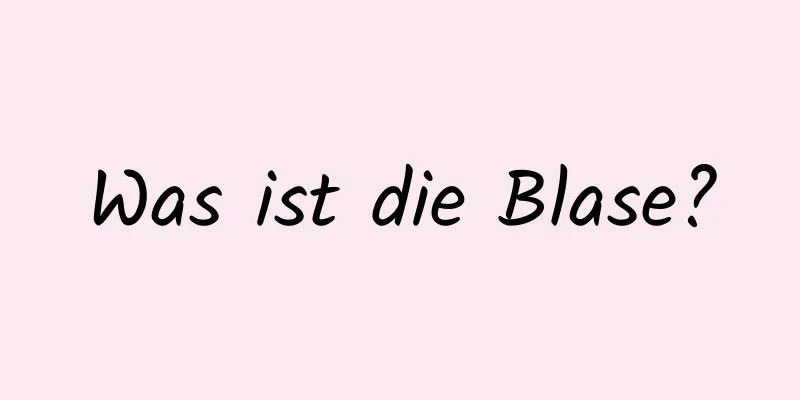Was ist die Blase?