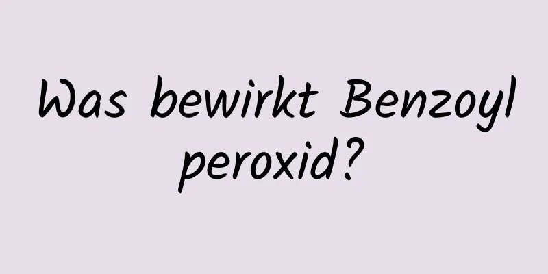 Was bewirkt Benzoylperoxid?