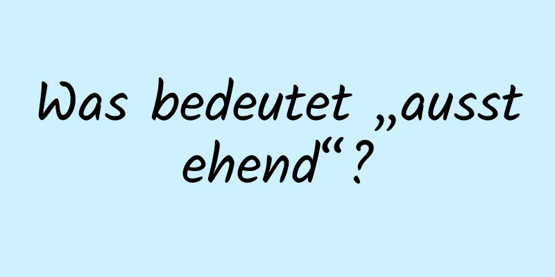 Was bedeutet „ausstehend“?