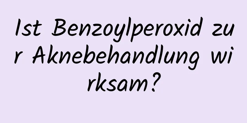 Ist Benzoylperoxid zur Aknebehandlung wirksam?