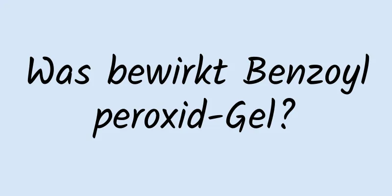 Was bewirkt Benzoylperoxid-Gel?
