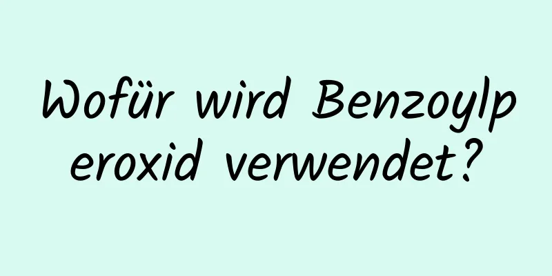 Wofür wird Benzoylperoxid verwendet?