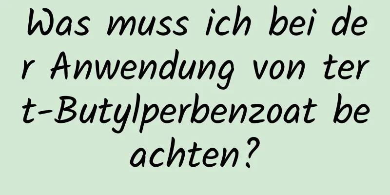 Was muss ich bei der Anwendung von tert-Butylperbenzoat beachten?