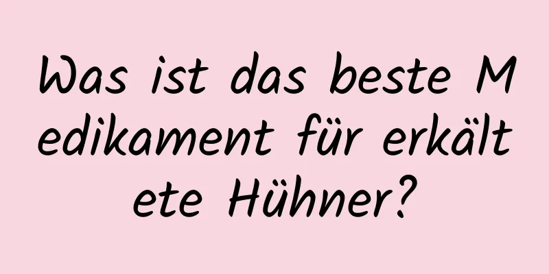 Was ist das beste Medikament für erkältete Hühner?
