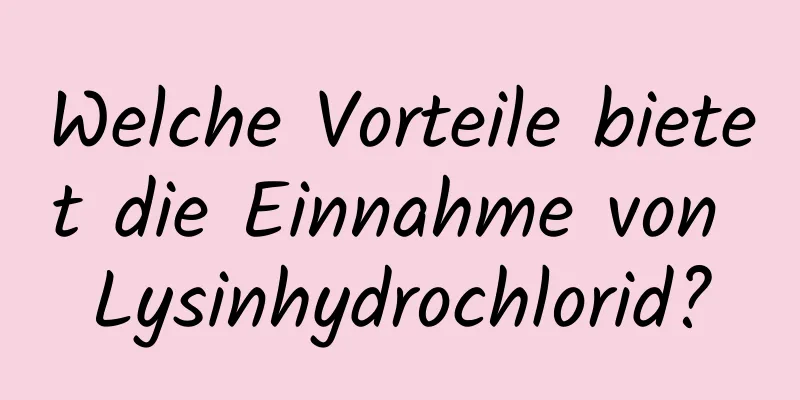 Welche Vorteile bietet die Einnahme von Lysinhydrochlorid?