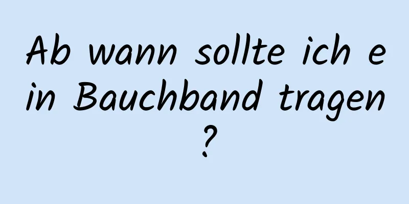 Ab wann sollte ich ein Bauchband tragen?