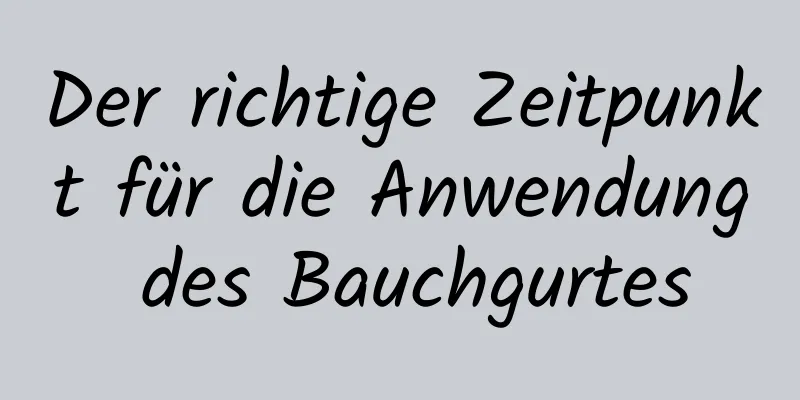 Der richtige Zeitpunkt für die Anwendung des Bauchgurtes