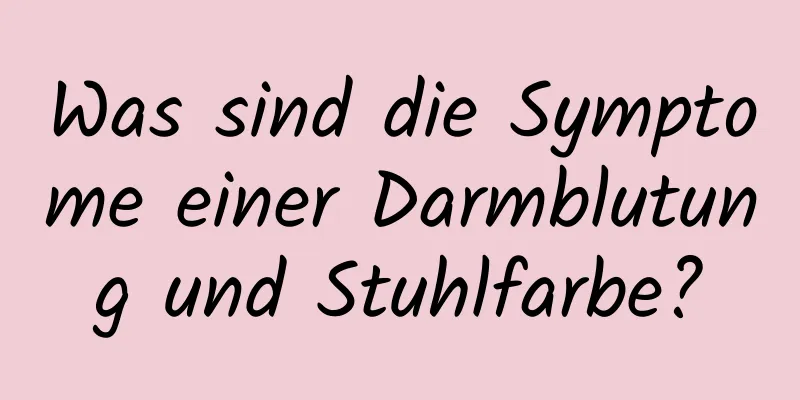 Was sind die Symptome einer Darmblutung und Stuhlfarbe?