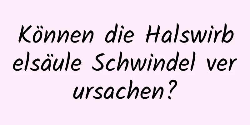 Können die Halswirbelsäule Schwindel verursachen?
