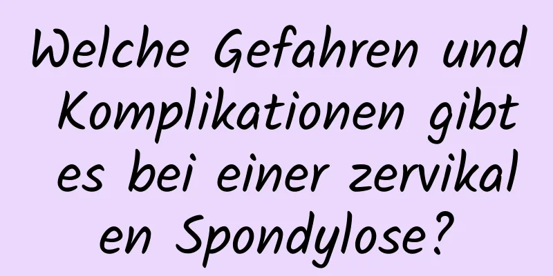 Welche Gefahren und Komplikationen gibt es bei einer zervikalen Spondylose?