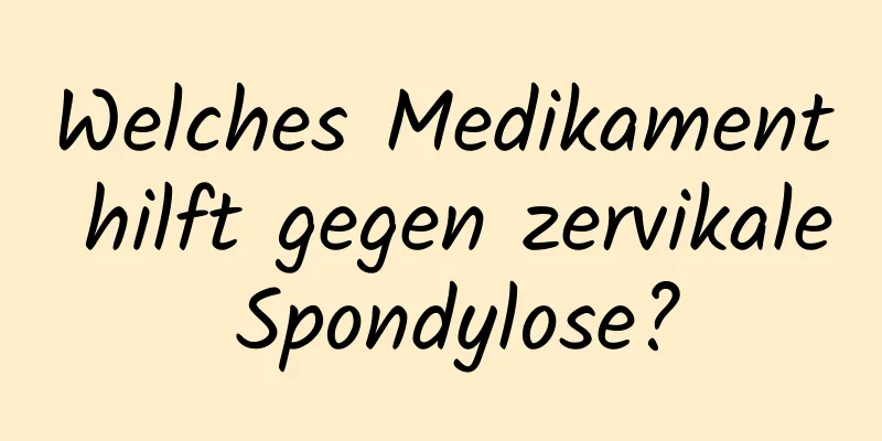 Welches Medikament hilft gegen zervikale Spondylose?