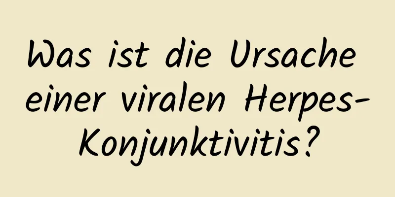 Was ist die Ursache einer viralen Herpes-Konjunktivitis?