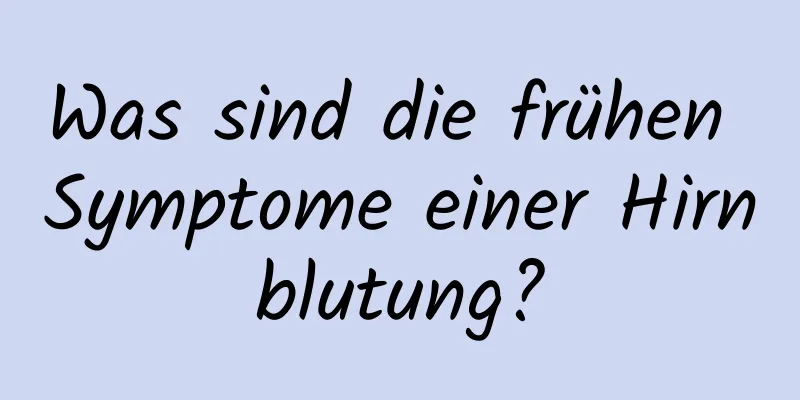 Was sind die frühen Symptome einer Hirnblutung?