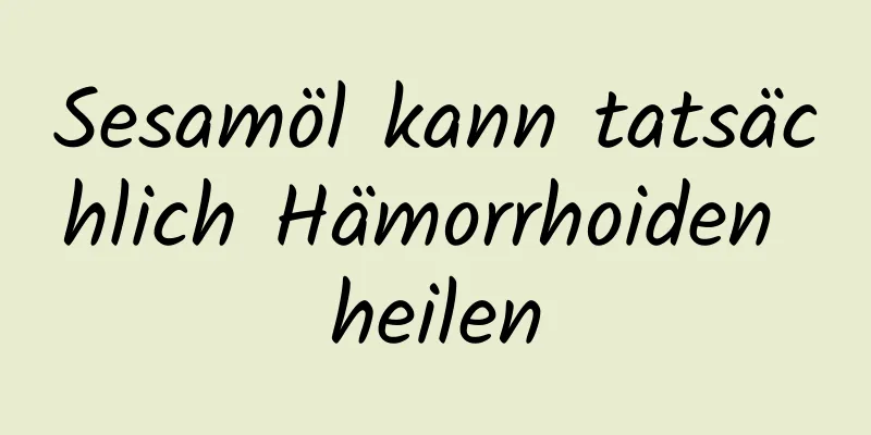 Sesamöl kann tatsächlich Hämorrhoiden heilen