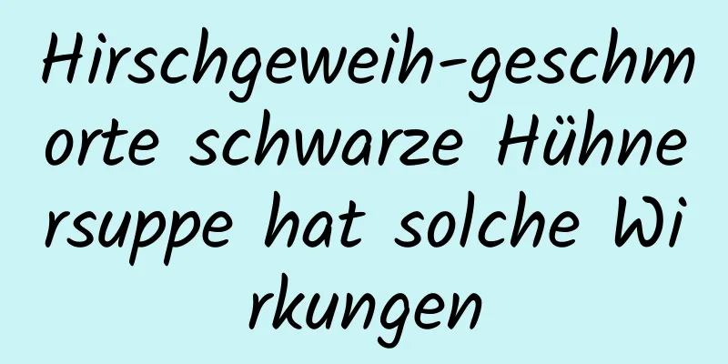 Hirschgeweih-geschmorte schwarze Hühnersuppe hat solche Wirkungen