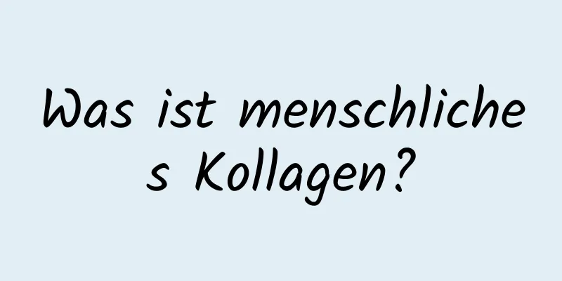 Was ist menschliches Kollagen?