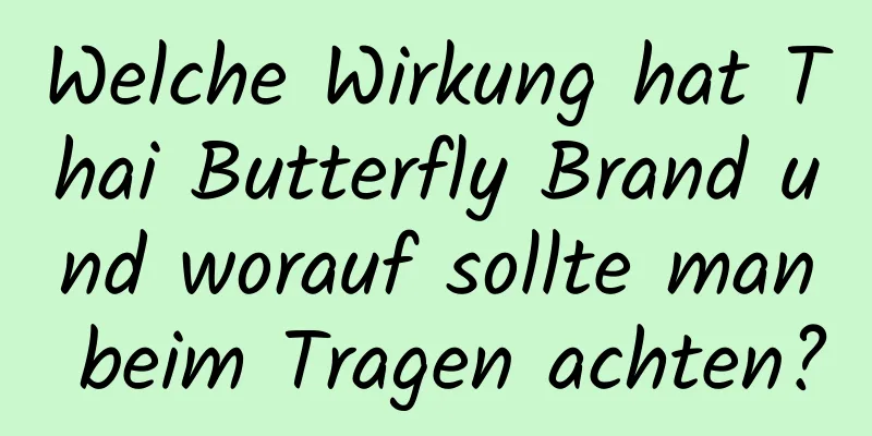 Welche Wirkung hat Thai Butterfly Brand und worauf sollte man beim Tragen achten?