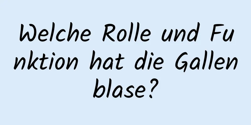 Welche Rolle und Funktion hat die Gallenblase?