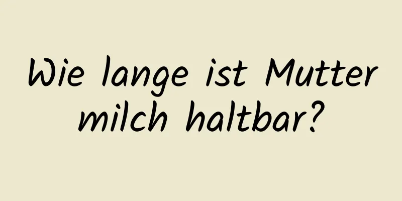 Wie lange ist Muttermilch haltbar?