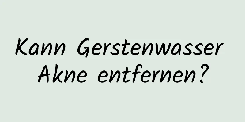 Kann Gerstenwasser Akne entfernen?