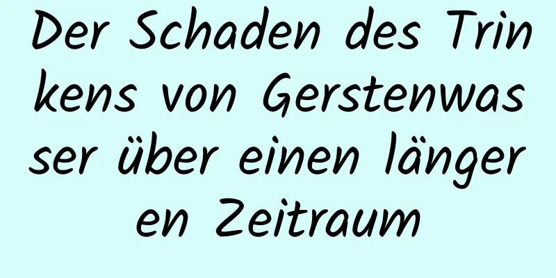 Der Schaden des Trinkens von Gerstenwasser über einen längeren Zeitraum