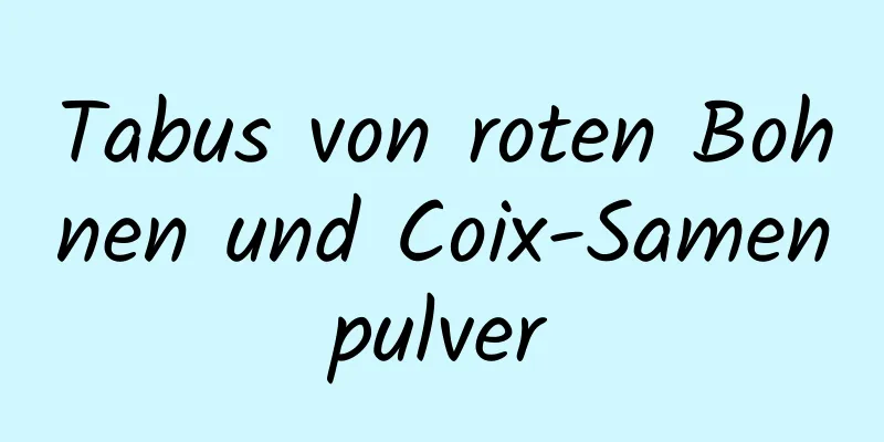 Tabus von roten Bohnen und Coix-Samenpulver