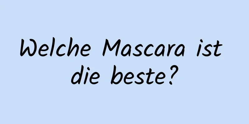 Welche Mascara ist die beste?