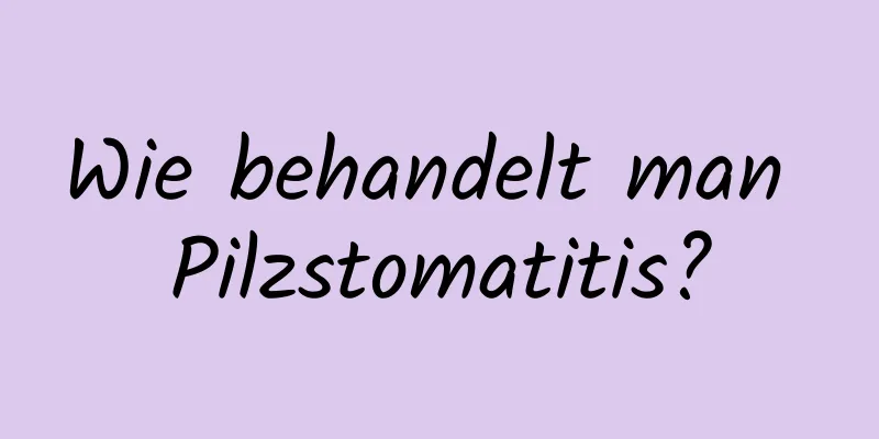 Wie behandelt man Pilzstomatitis?