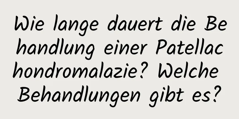 Wie lange dauert die Behandlung einer Patellachondromalazie? Welche Behandlungen gibt es?